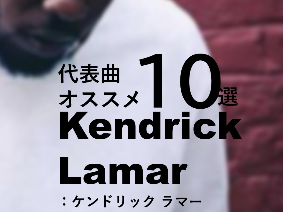 初心者必見！【ケンドリックラマー】おすすめ曲、代表曲１０選！収録